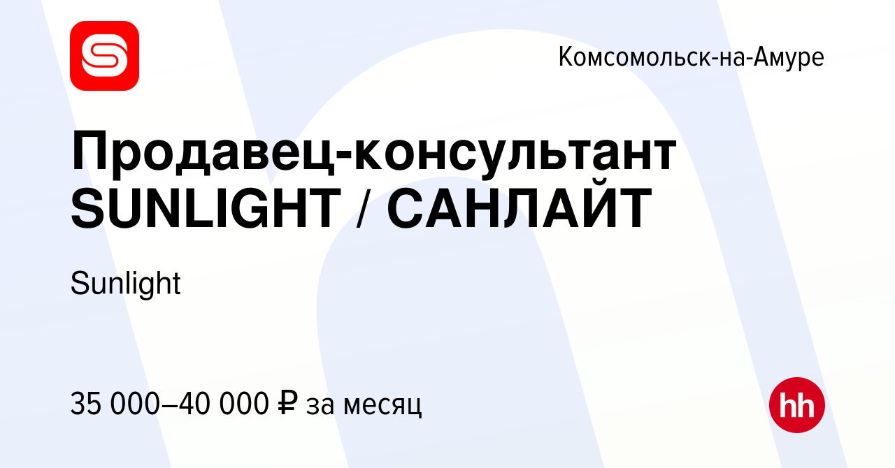 Вакансия Продавец-консультант SUNLIGHT / САНЛАЙТ в Комсомольске-на-Амуре,  работа в компании Sunlight (вакансия в архиве c 2 августа 2022)