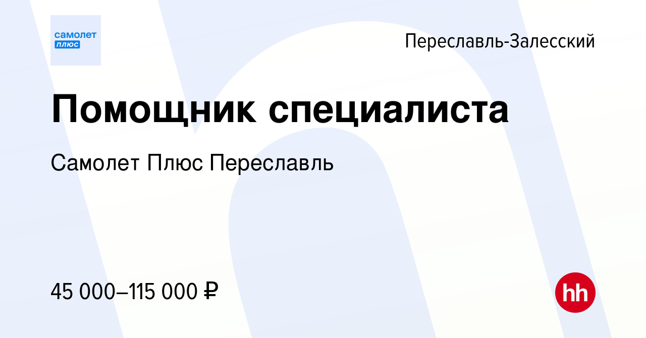 Вакансия Помощник специалиста в Переславле-Залесском, работа в компании  Самолет Плюс Переславль (вакансия в архиве c 28 августа 2022)