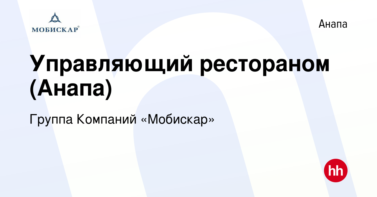 Вакансия Управляющий рестораном (Анапа) в Анапе, работа в компании Группа  Компаний «Мобискар» (вакансия в архиве c 15 октября 2022)