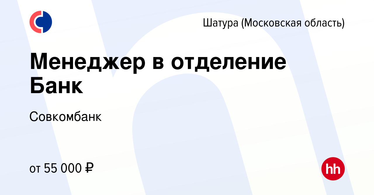 Вакансия Менеджер в отделение Банк в Шатуре, работа в компании Совкомбанк  (вакансия в архиве c 13 июля 2022)