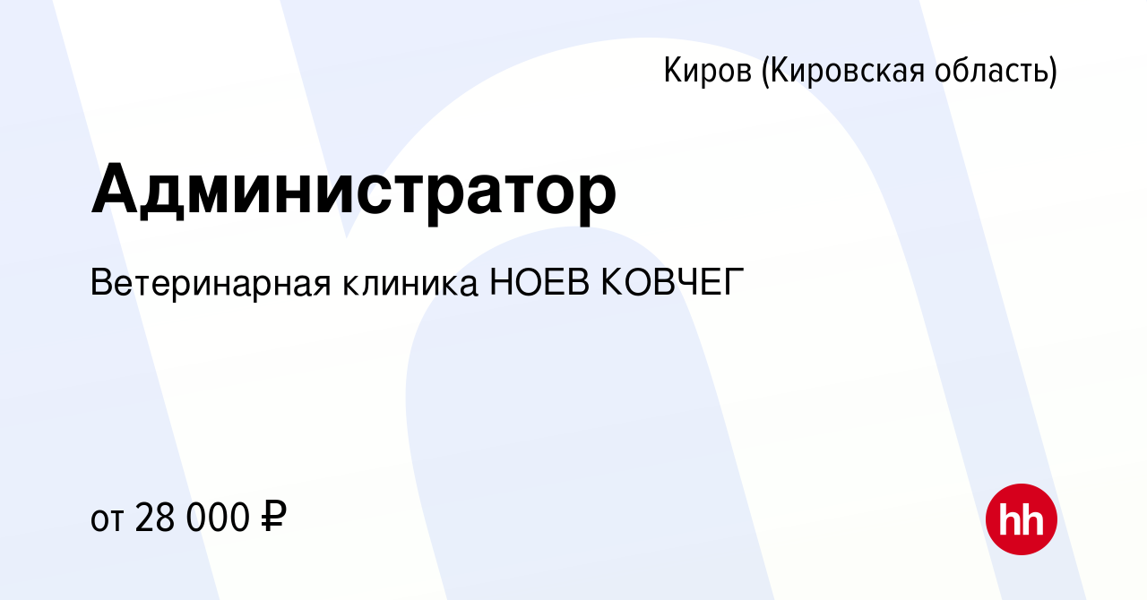 Вакансия Администратор в Кирове (Кировская область), работа в компании  Ветеринарная клиника НОЕВ КОВЧЕГ (вакансия в архиве c 3 августа 2022)