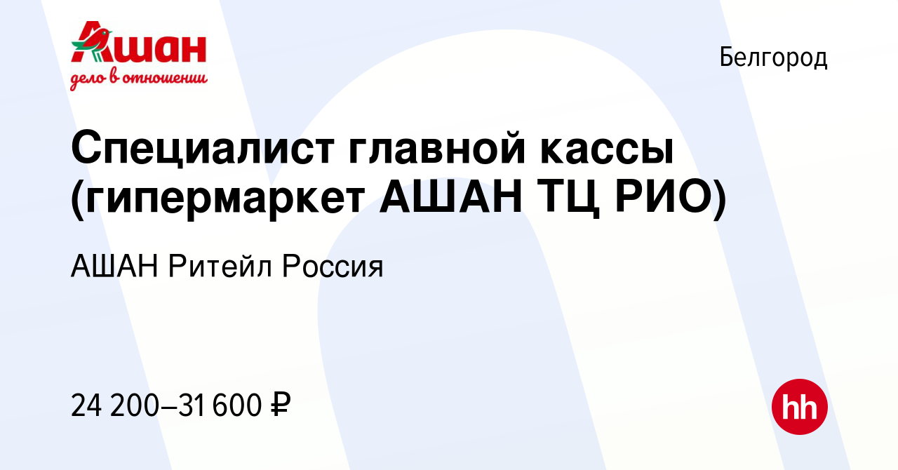 Вакансия Специалист главной кассы (гипермаркет АШАН ТЦ РИО) в Белгороде,  работа в компании АШАН Ритейл Россия (вакансия в архиве c 3 августа 2022)