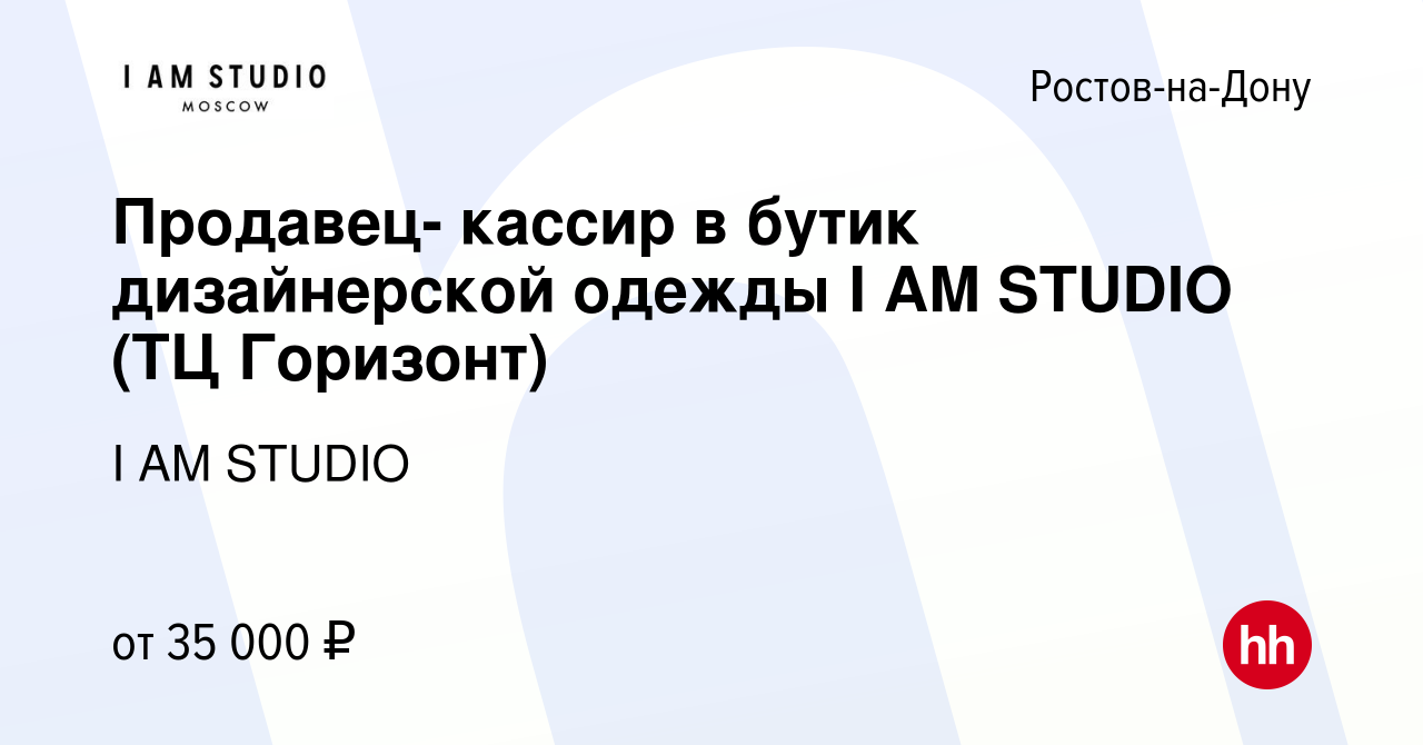 Вакансия Продавец- кассир в бутик дизайнерской одежды I AM STUDIO (ТЦ  Горизонт) в Ростове-на-Дону, работа в компании I AM STUDIO (вакансия в  архиве c 3 августа 2022)