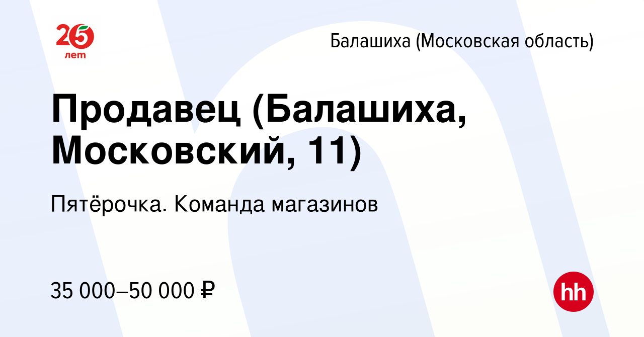 Вакансия Продавец (Балашиха, Московский, 11) в Балашихе (Московская  область), работа в компании Пятёрочка. Команда магазинов (вакансия в архиве  c 2 июля 2023)