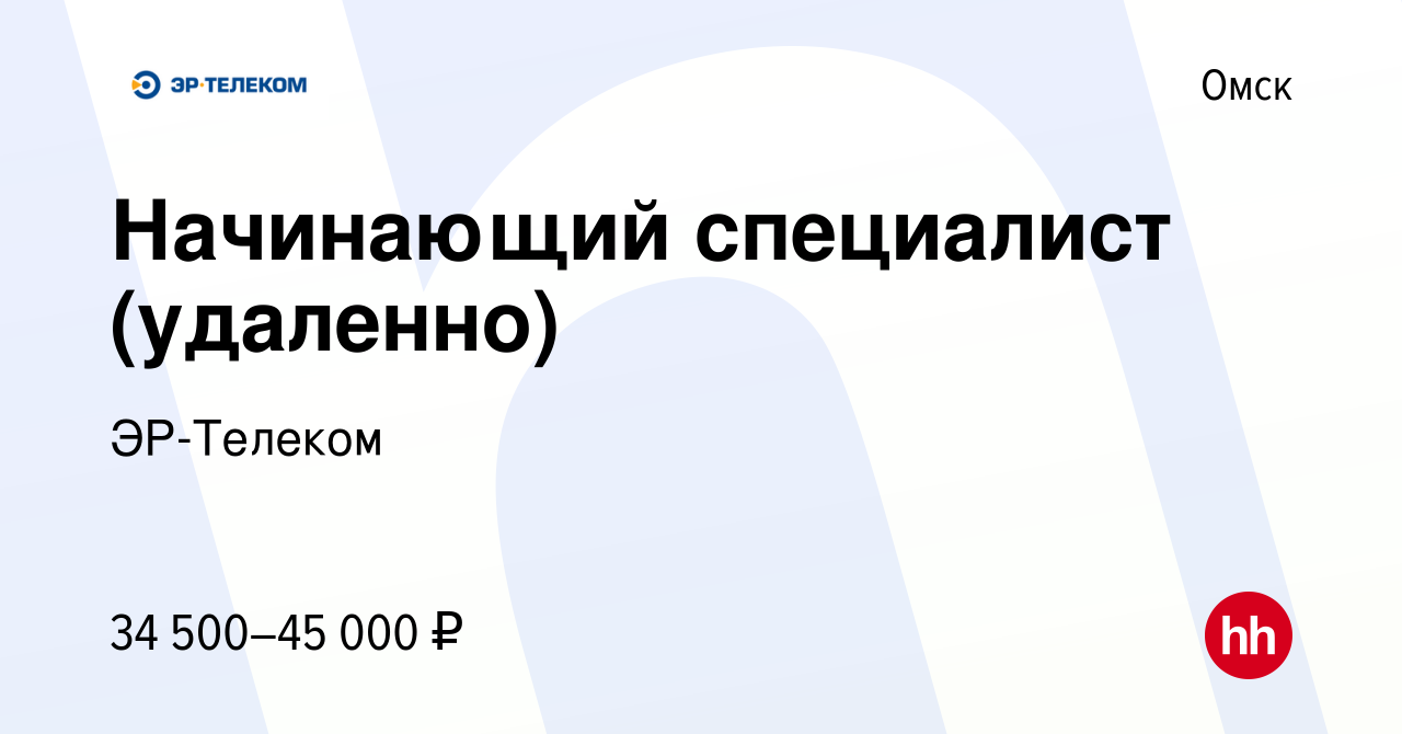 Вакансия Начинающий специалист (удаленно) в Омске, работа в компании  ЭР-Телеком (вакансия в архиве c 12 апреля 2023)