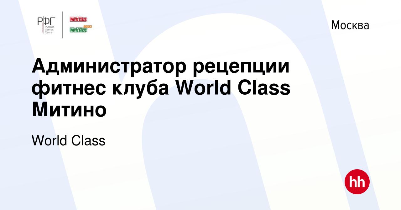 Вакансия Администратор рецепции фитнес клуба World Class Митино в Москве,  работа в компании World Class (вакансия в архиве c 18 июля 2022)