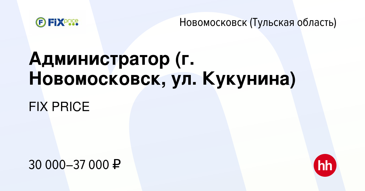 Вакансия Администратор (г. Новомосковск, ул. Кукунина) в Новомосковске,  работа в компании FIX PRICE (вакансия в архиве c 9 августа 2022)