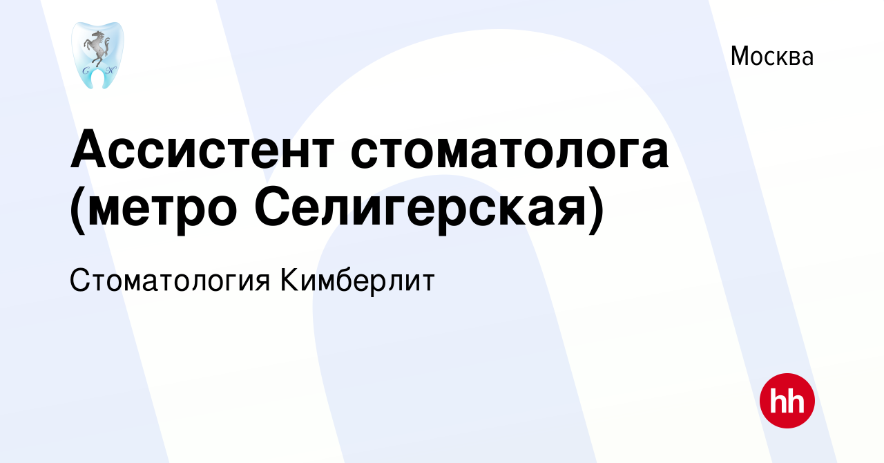 Вакансия Ассистент стоматолога (метро Селигерская) в Москве, работа в  компании Стоматология Кимберлит (вакансия в архиве c 3 августа 2022)