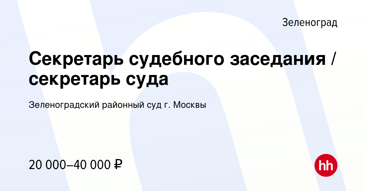 Вакансия Секретарь судебного заседания / секретарь суда в Зеленограде,  работа в компании Зеленоградский районный суд г. Москвы (вакансия в архиве  c 4 августа 2022)