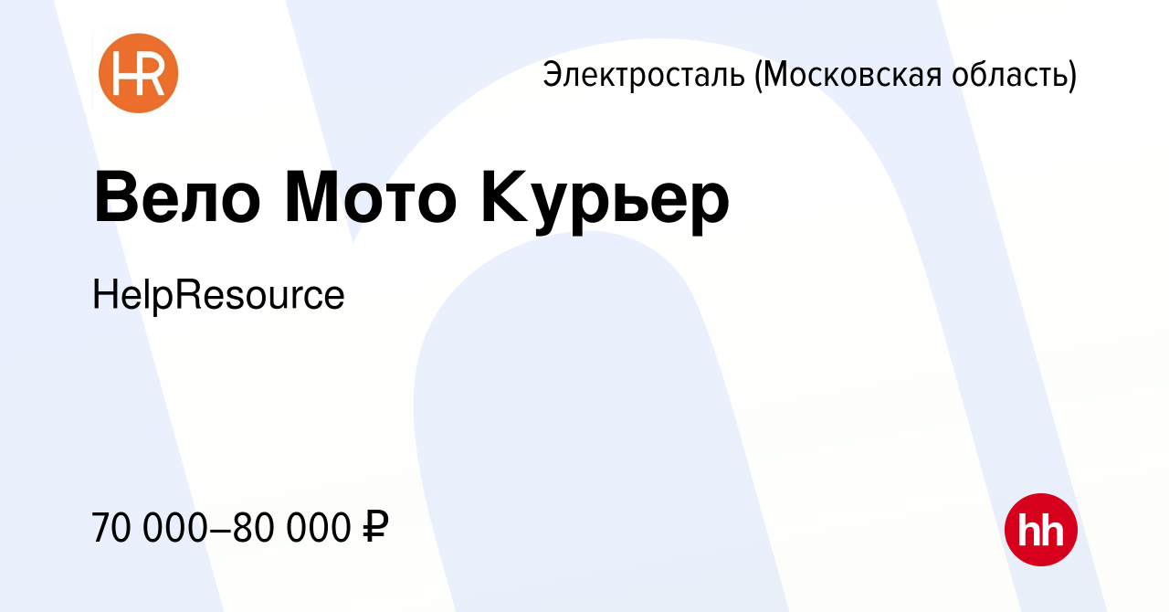 Вакансия Вело Мото Курьер в Электростали, работа в компании HelpResource  (вакансия в архиве c 4 августа 2022)