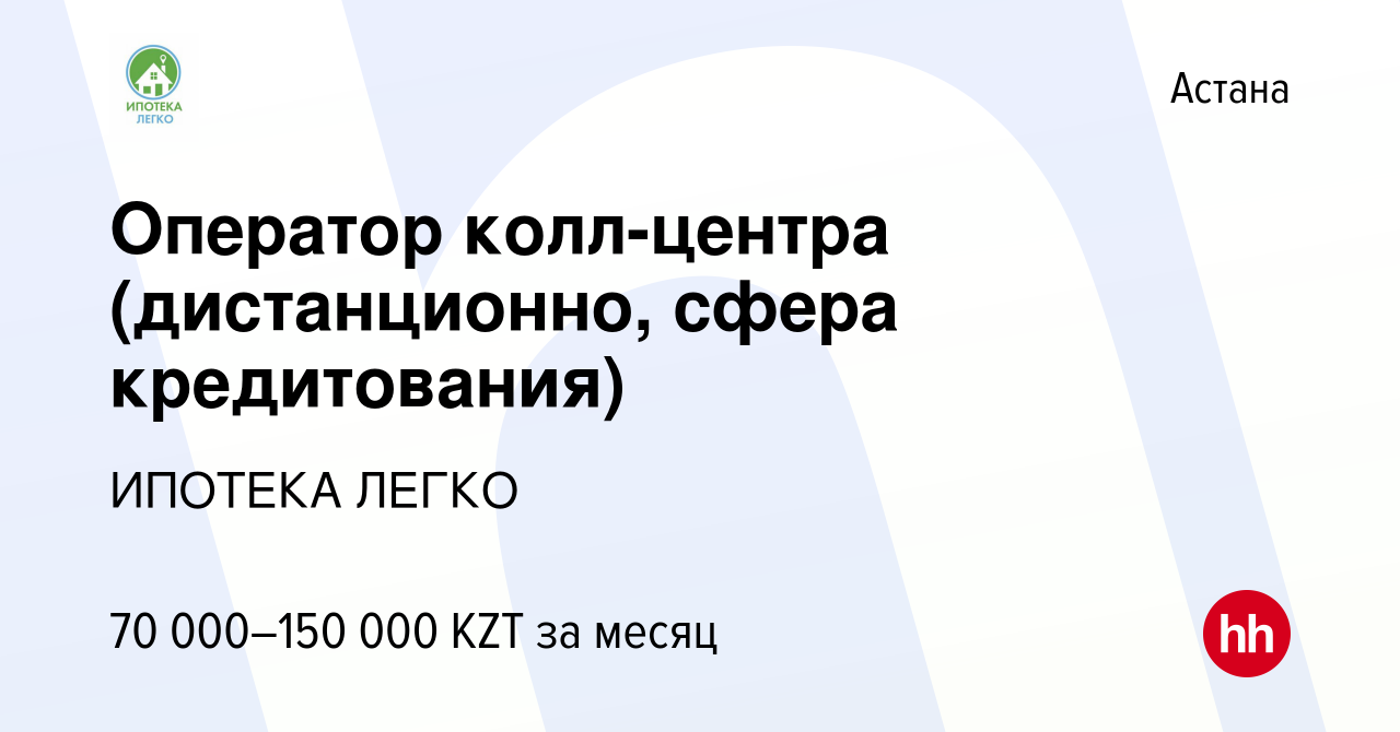 Вакансия Оператор колл-центра (дистанционно, сфера кредитования) в Астане,  работа в компании ИПОТЕКА ЛЕГКО (вакансия в архиве c 4 августа 2022)