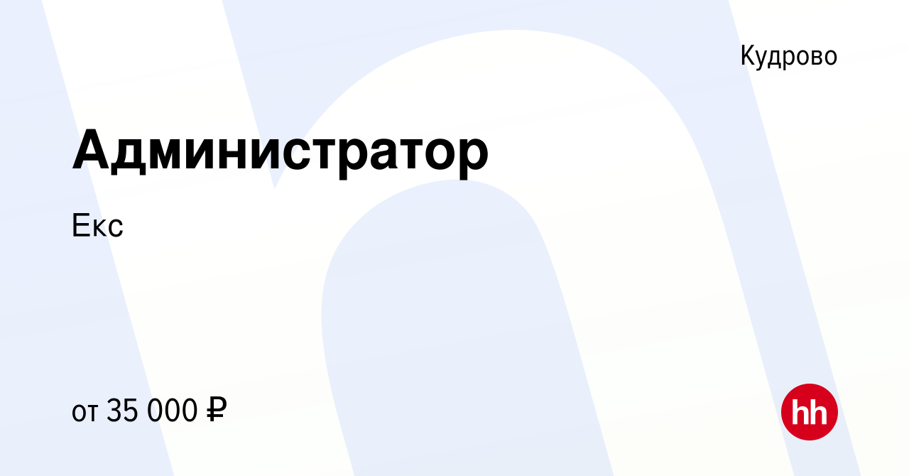 Вакансия Администратор в Кудрово, работа в компании Екс (вакансия в архиве  c 4 августа 2022)