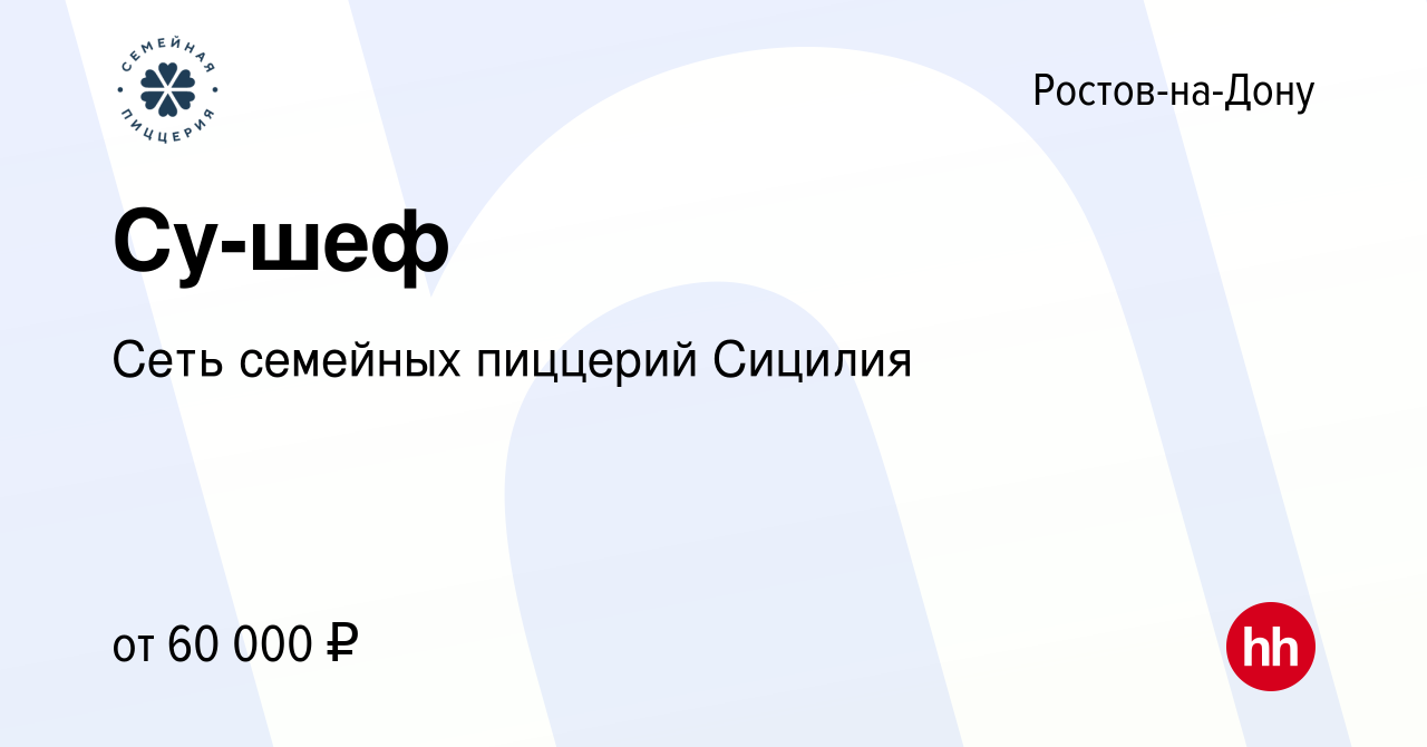 Вакансия Су-шеф в Ростове-на-Дону, работа в компании Сеть семейных пиццерий  Сицилия (вакансия в архиве c 4 августа 2022)