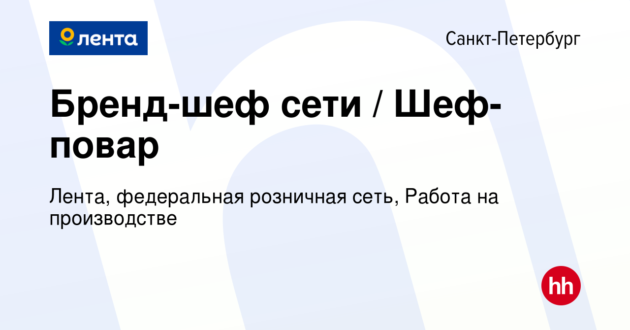 Вакансия Бренд-шеф сети / Шеф-повар в Санкт-Петербурге, работа в компании  Лента, федеральная розничная сеть, Работа на производстве (вакансия в  архиве c 3 сентября 2022)