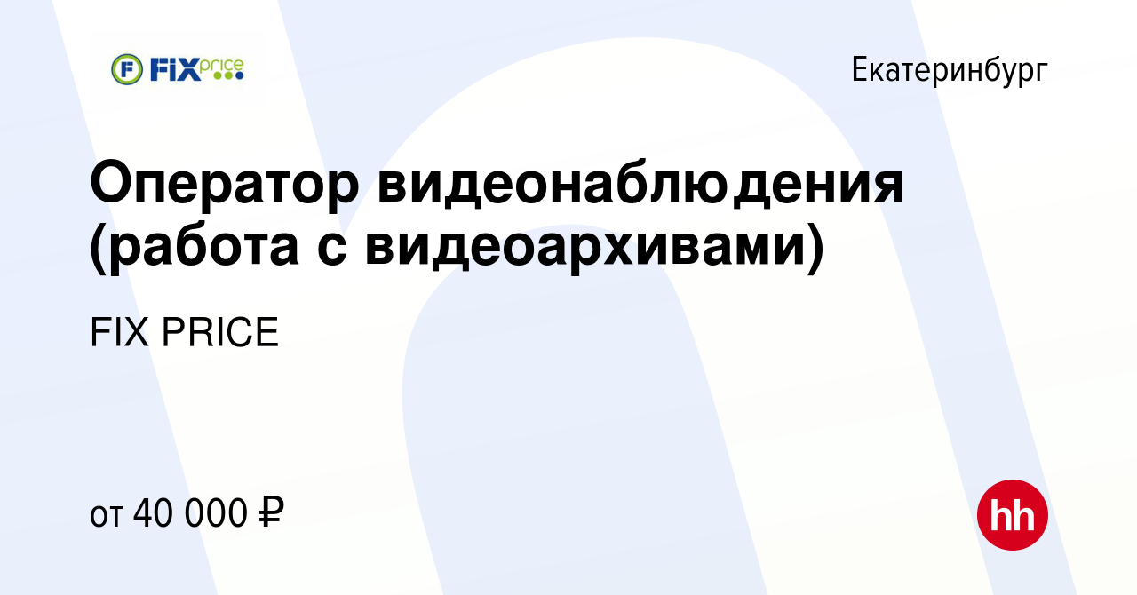 Вакансия Оператор видеонаблюдения (работа с видеоархивами) в Екатеринбурге,  работа в компании FIX PRICE (вакансия в архиве c 18 июля 2022)