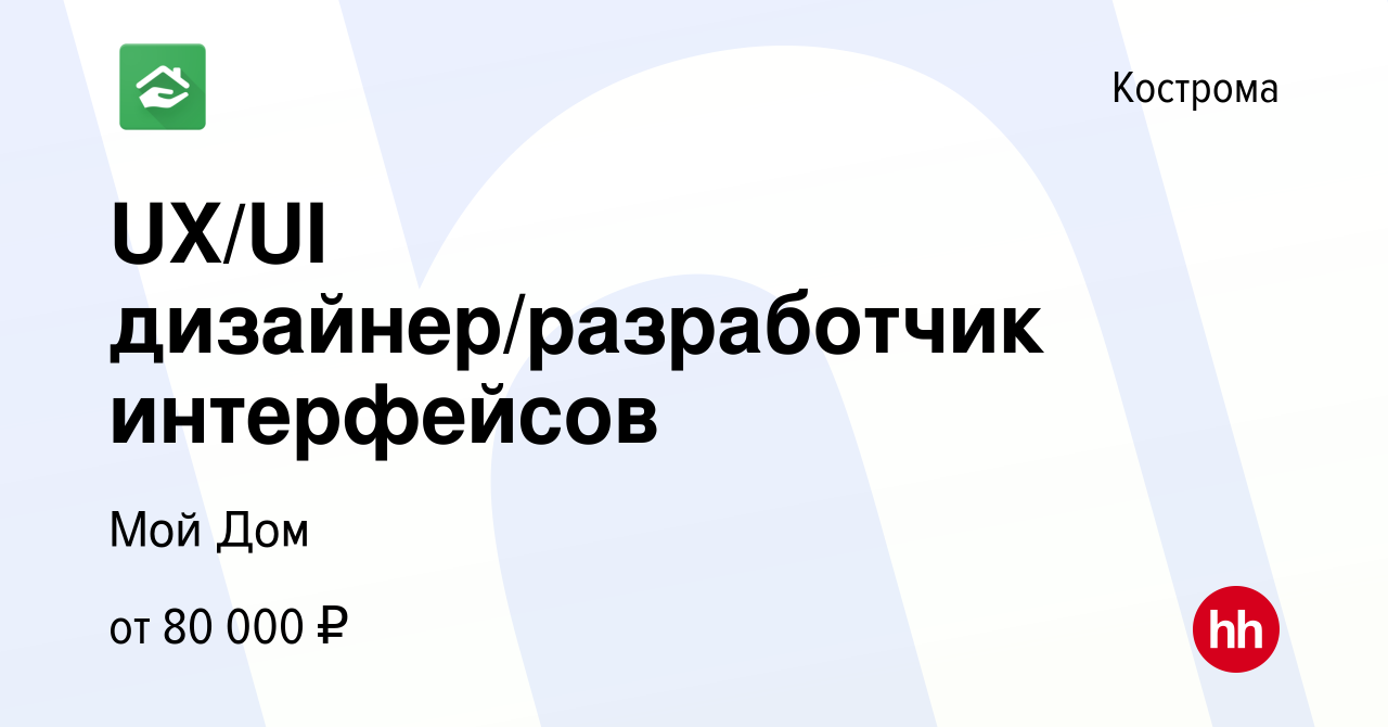 Вакансия UX/UI дизайнер/разработчик интерфейсов в Костроме, работа в  компании Мой Дом (вакансия в архиве c 5 августа 2022)