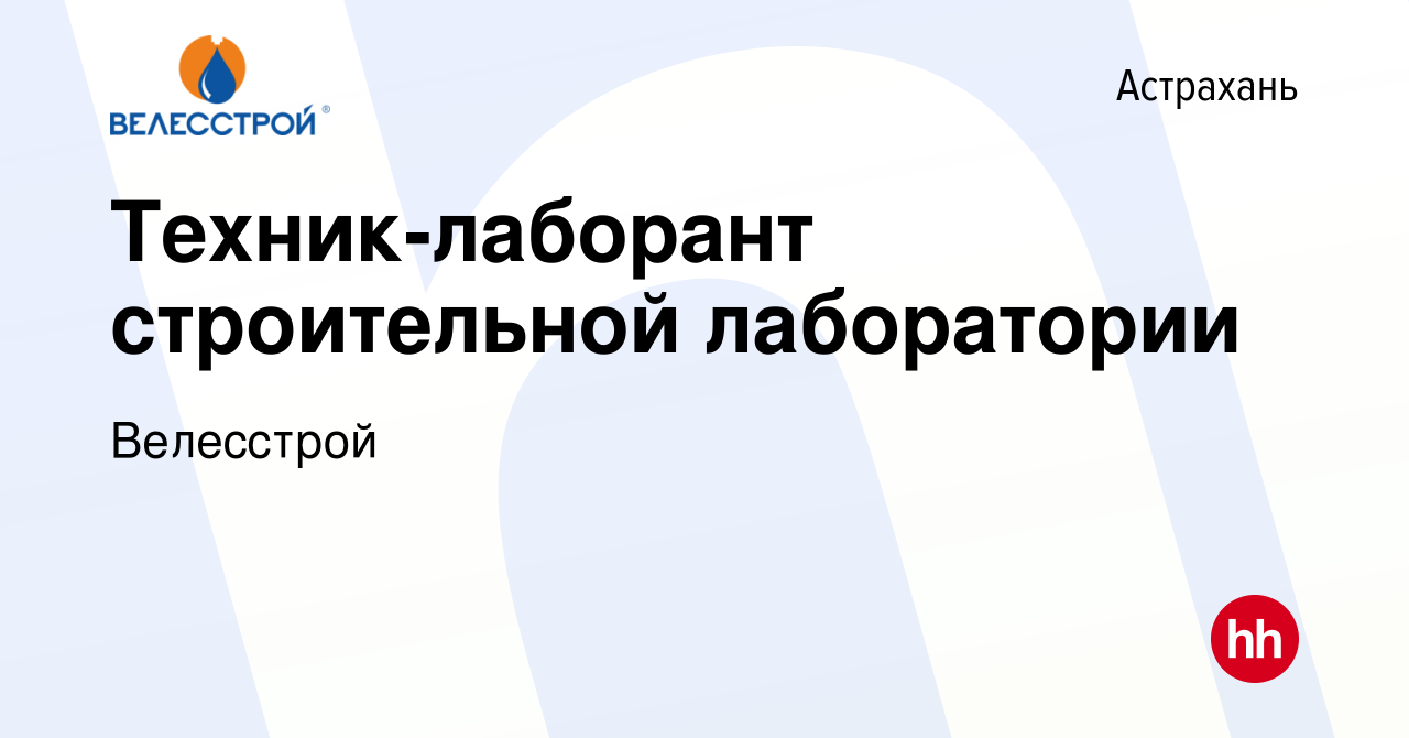 Вакансия Техник-лаборант строительной лаборатории в Астрахани, работа в  компании Велесстрой (вакансия в архиве c 15 июля 2022)