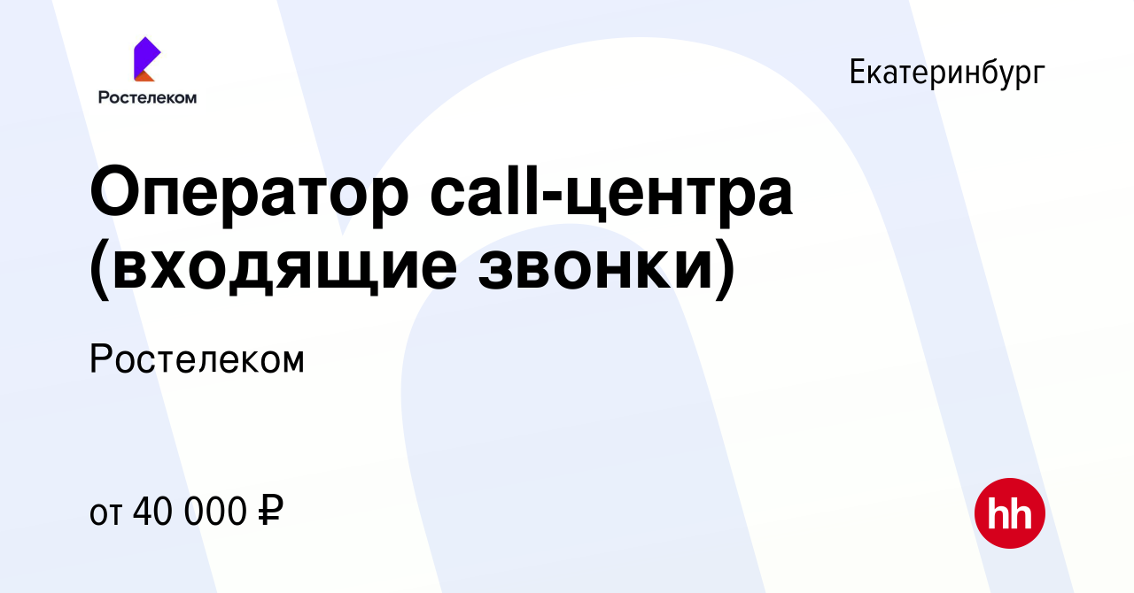 Вакансия Оператор call-центра (входящие звонки) в Екатеринбурге, работа в  компании Ростелеком (вакансия в архиве c 11 июля 2022)