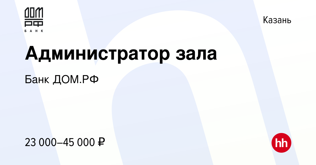 Вакансия Администратор зала в Казани, работа в компании Банк ДОМ.РФ  (вакансия в архиве c 5 августа 2022)