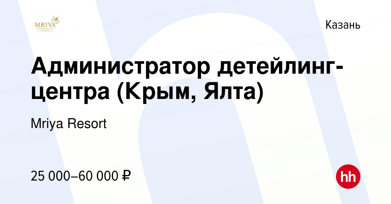 Вакансия Администратор детейлинг-центра (Крым, Ялта) в Казани, работа в  компании Mriya Resort & SPA (вакансия в архиве c 5 августа 2022)