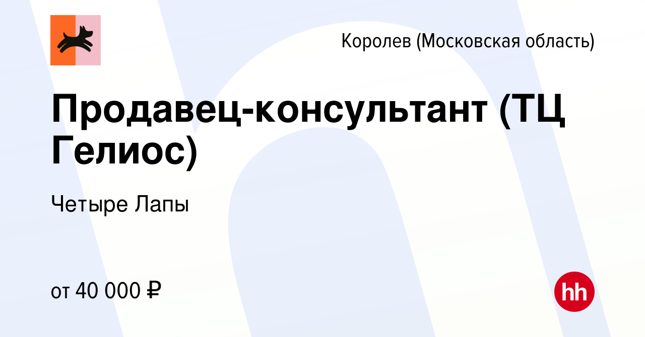 Вакансия Продавец-консультант (ТЦ Гелиос) в Королеве, работа в компании Четыре  Лапы (вакансия в архиве c 29 декабря 2022)