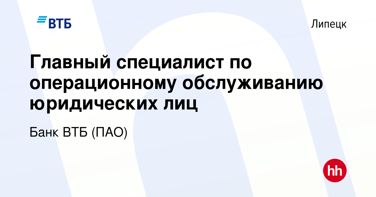 Вакансия Главный специалист по операционному обслуживанию юридических лиц в  Липецке, работа в компании Банк ВТБ (ПАО) (вакансия в архиве c 30 августа  2022)