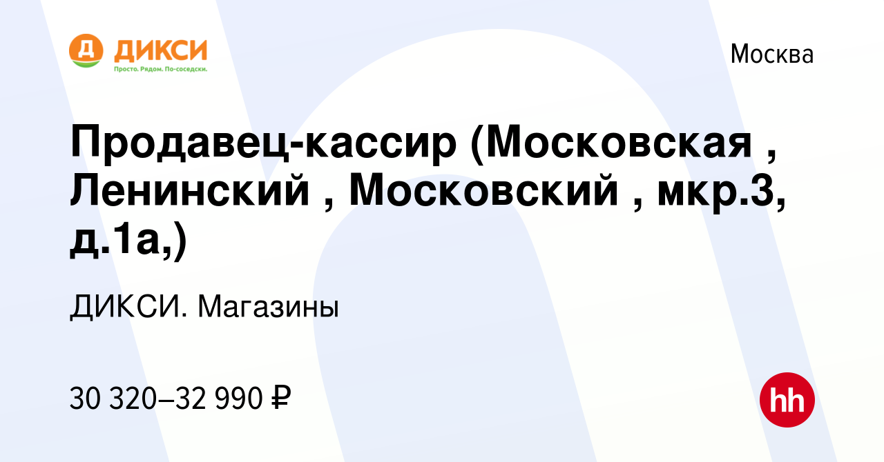 Вакансия Продавец-кассир (Московская , Ленинский , Московский , мкр.3,  д.1а,) в Москве, работа в компании ДИКСИ. Магазины (вакансия в архиве c 14  августа 2022)