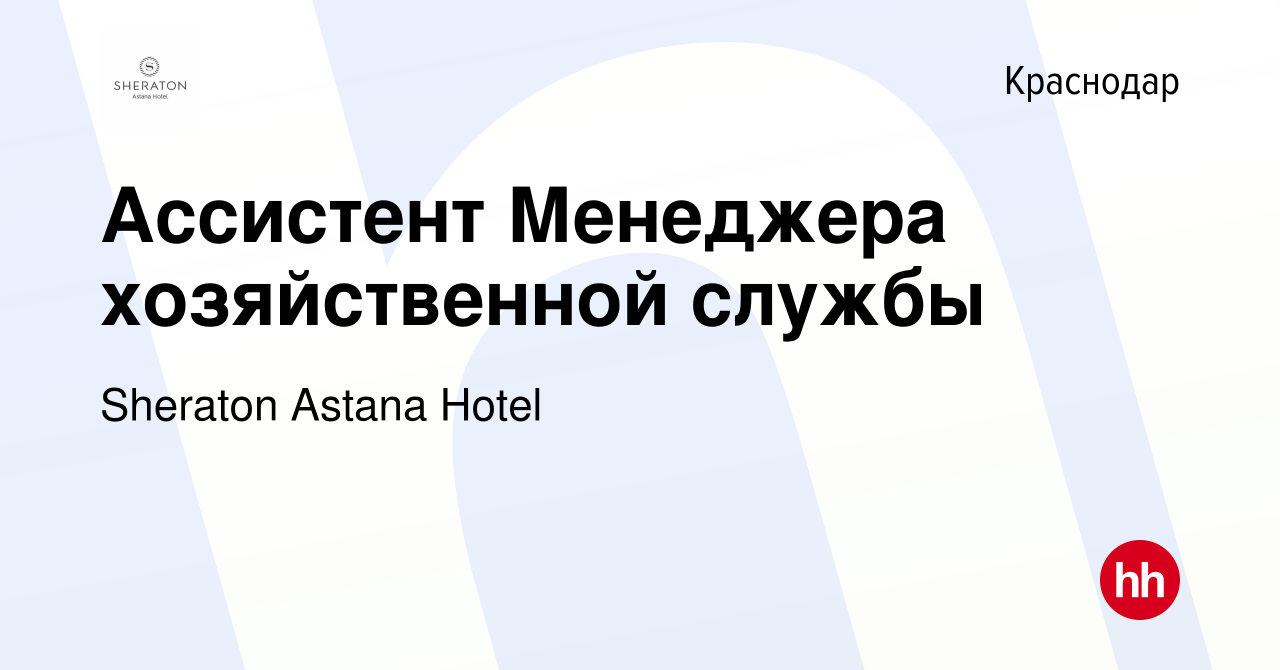 Вакансия Ассистент Менеджера хозяйственной службы в Краснодаре, работа в  компании Sheraton Astana Hotel (вакансия в архиве c 5 августа 2022)