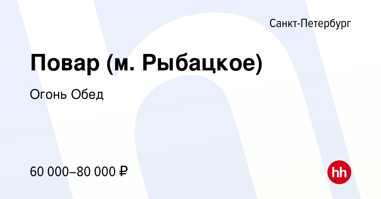 Вакансия Повар (м. Рыбацкое) в Санкт-Петербурге, работа в компании Огонь  Обед (вакансия в архиве c 6 августа 2022)