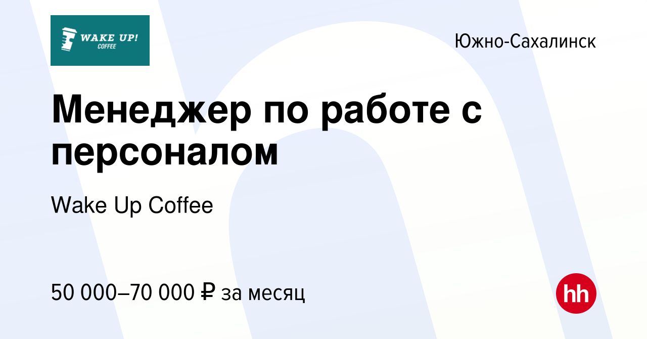 Вакансия Менеджер по работе с персоналом в Южно-Сахалинске, работа в  компании Wake Up Coffee (вакансия в архиве c 6 августа 2022)