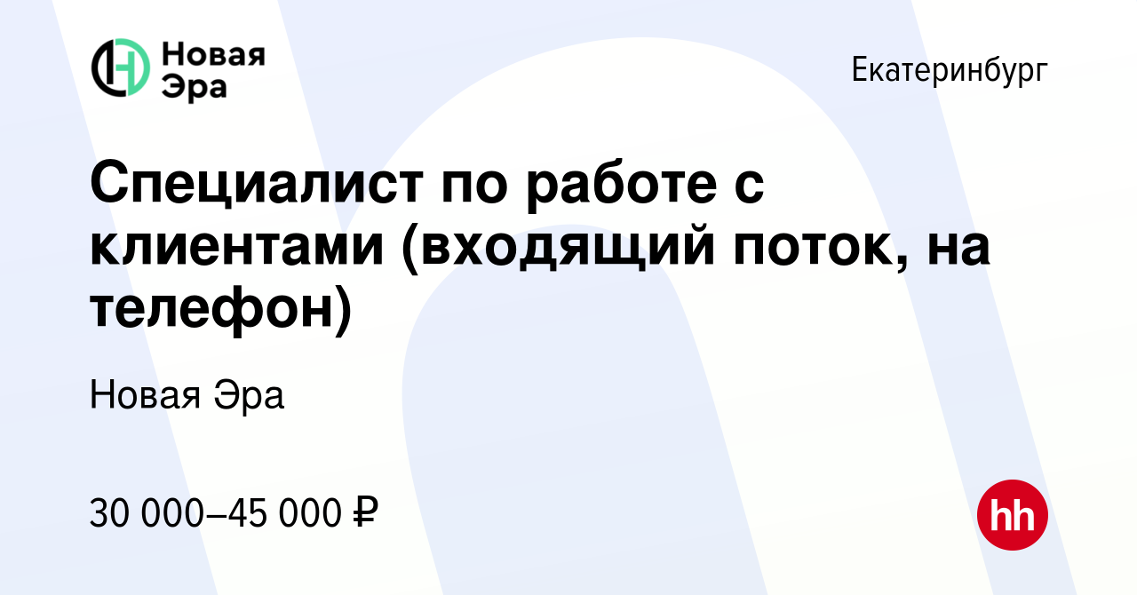 Вакансия Специалист по работе с клиентами (входящий поток, на телефон) в  Екатеринбурге, работа в компании Новая Эра (вакансия в архиве c 6 августа  2022)