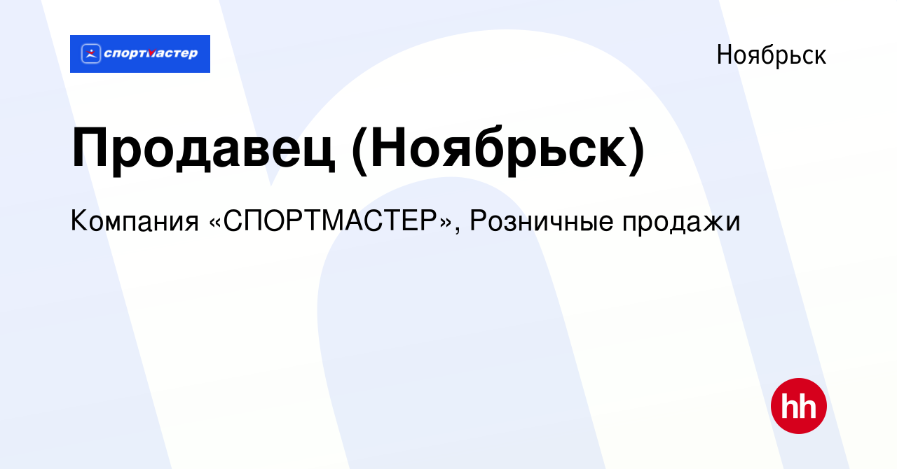 Вакансия Продавец (Ноябрьск) в Ноябрьске, работа в компании Компания  «СПОРТМАСТЕР», Розничные продажи (вакансия в архиве c 21 августа 2022)