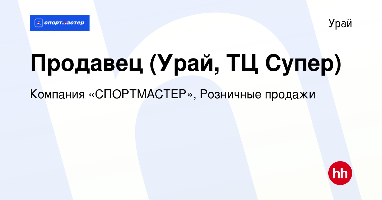 Вакансия Продавец (Урай, ТЦ Супер) в Урае, работа в компании Компания  «СПОРТМАСТЕР», Розничные продажи (вакансия в архиве c 3 августа 2022)