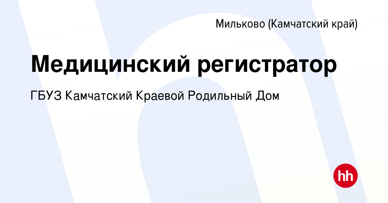 Вакансия Медицинский регистратор в Милькове (Камчатский край), работа в  компании ГБУЗ Камчатский Краевой Родильный Дом (вакансия в архиве c 6  августа 2022)