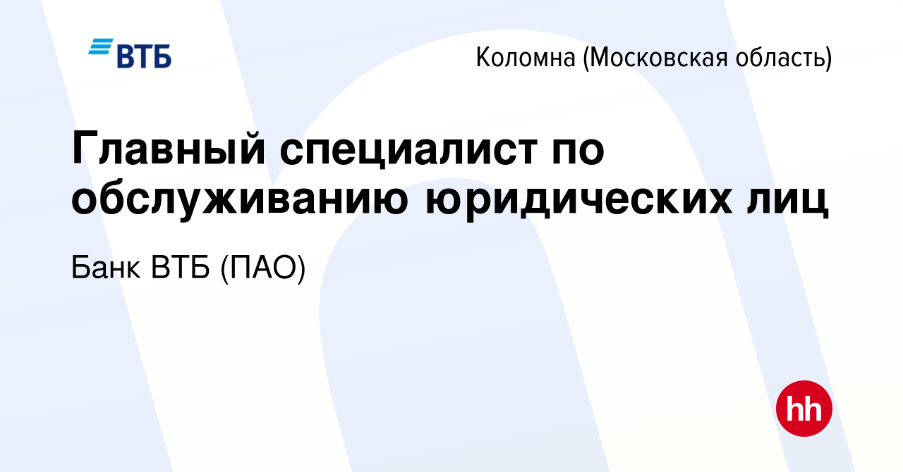 Вакансия Главный специалист по обслуживанию юридических лиц в Коломне,  работа в компании Банк ВТБ (ПАО) (вакансия в архиве c 18 декабря 2022)