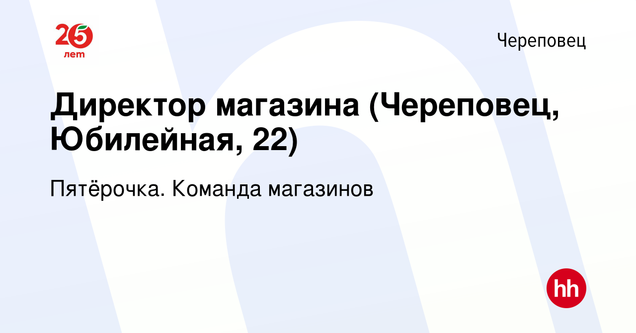 Вакансия Директор магазина (Череповец, Юбилейная, 22) в Череповце, работа в  компании Пятёрочка. Команда магазинов (вакансия в архиве c 7 августа 2022)