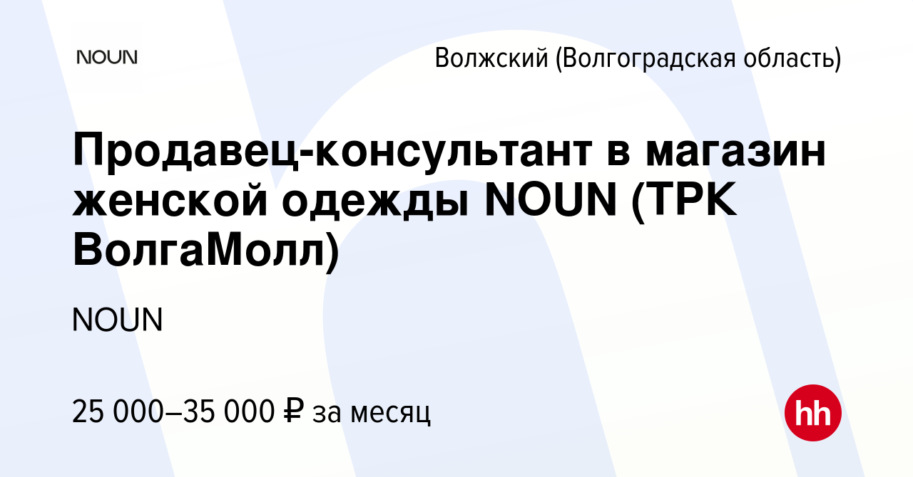 Вакансия Продавец-консультант в магазин женской одежды NOUN (ТРК ВолгаМолл)  в Волжском (Волгоградская область), работа в компании NOUN (вакансия в  архиве c 3 августа 2022)