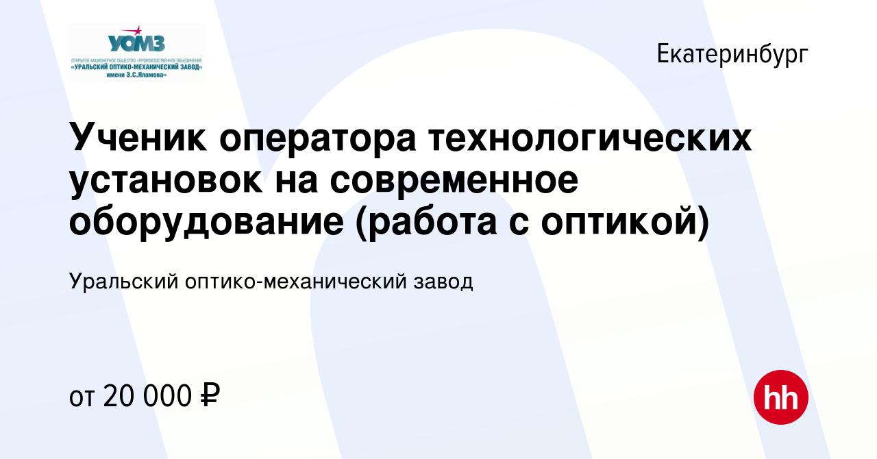 Вакансия Ученик оператора технологических установок на современное  оборудование (работа с оптикой) в Екатеринбурге, работа в компании  Уральский оптико-механический завод (вакансия в архиве c 21 июня 2023)