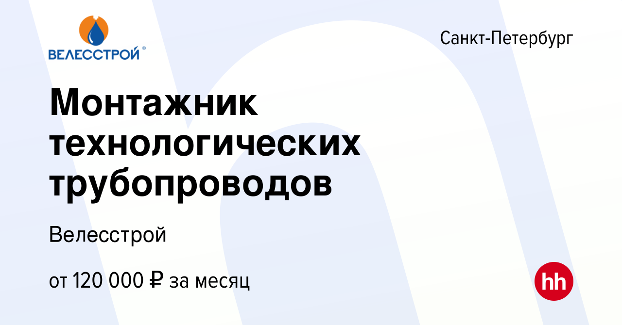 Вакансия Монтажник технологических трубопроводов в Санкт-Петербурге, работа  в компании Велесстрой (вакансия в архиве c 26 июля 2022)