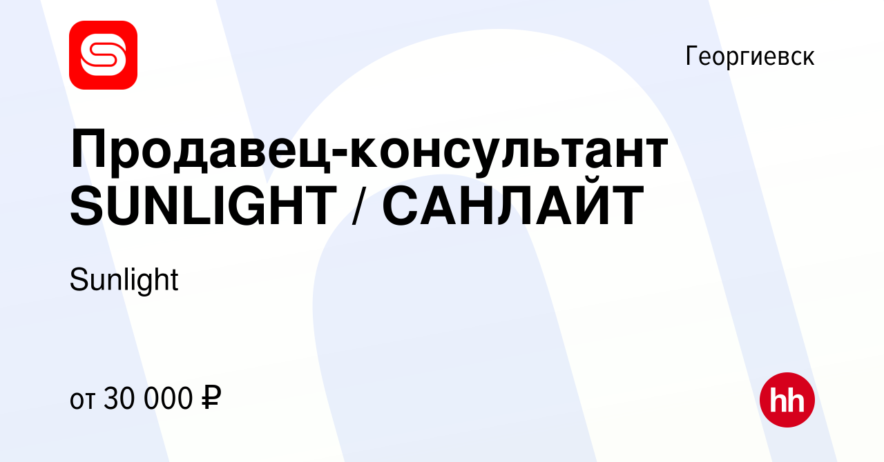 Вакансия Продавец-консультант SUNLIGHT / САНЛАЙТ в Георгиевске, работа в  компании Sunlight (вакансия в архиве c 8 августа 2022)