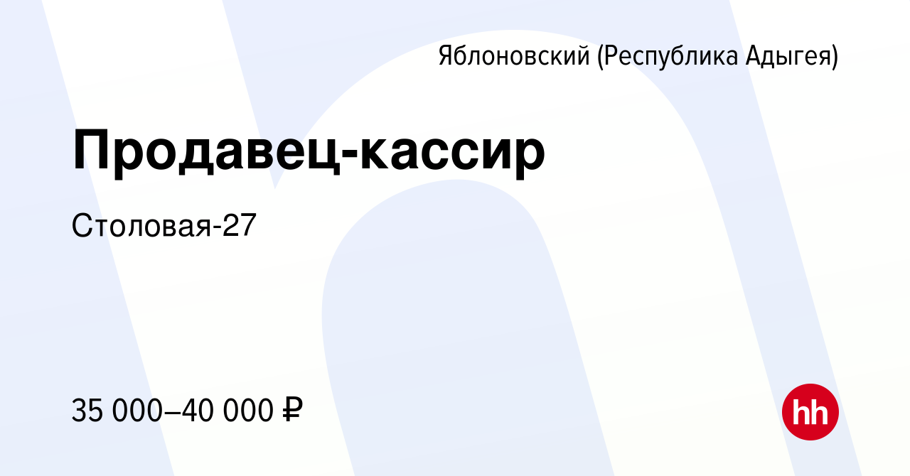 Вакансия Продавец-кассир в Яблоновском (Республика Адыгея), работа в  компании Столовая-27 (вакансия в архиве c 9 августа 2022)