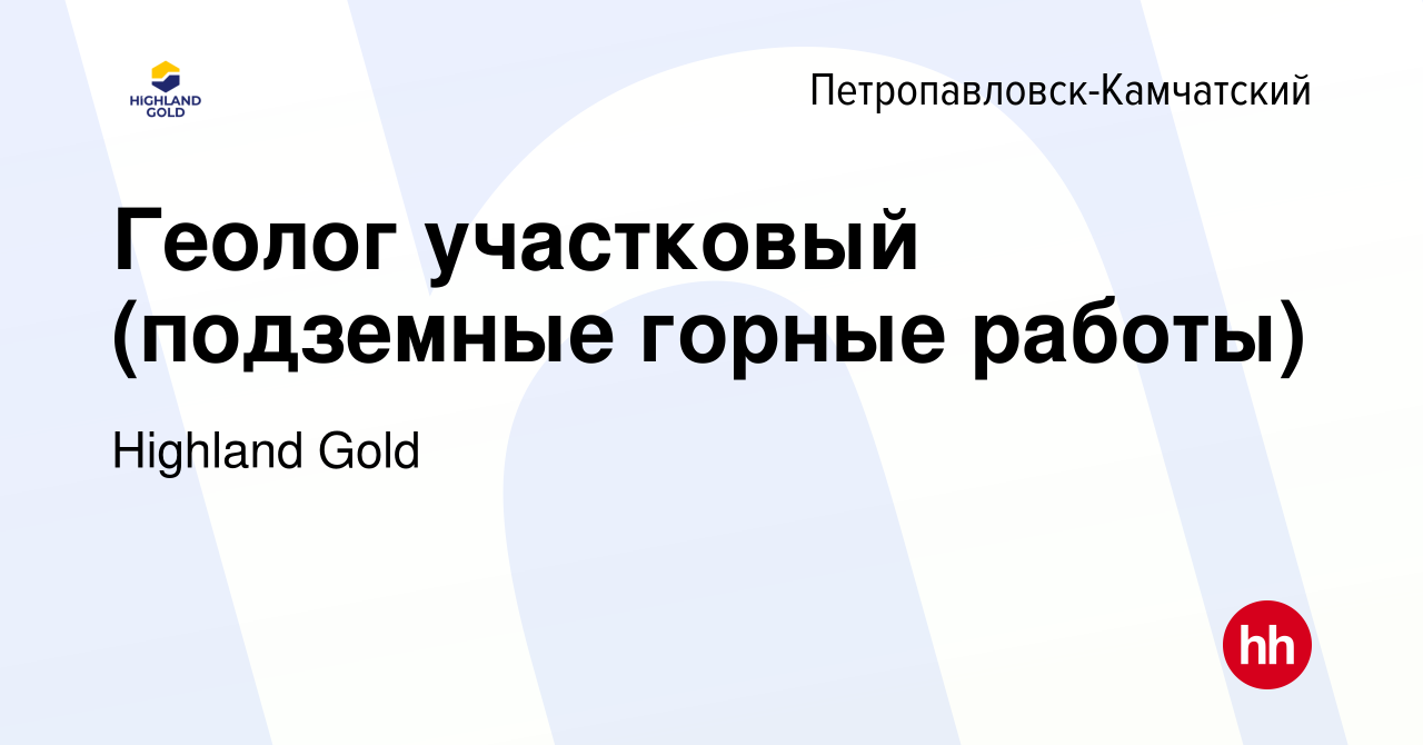 Вакансия Геолог участковый (подземные горные работы) в  Петропавловске-Камчатском, работа в компании Highland Gold (вакансия в  архиве c 9 августа 2022)