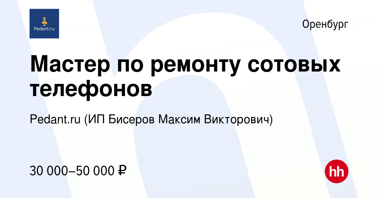 Вакансия Мастер по ремонту сотовых телефонов в Оренбурге, работа в компании  Pedant.ru (ИП Бисеров Максим Викторович) (вакансия в архиве c 10 августа  2022)