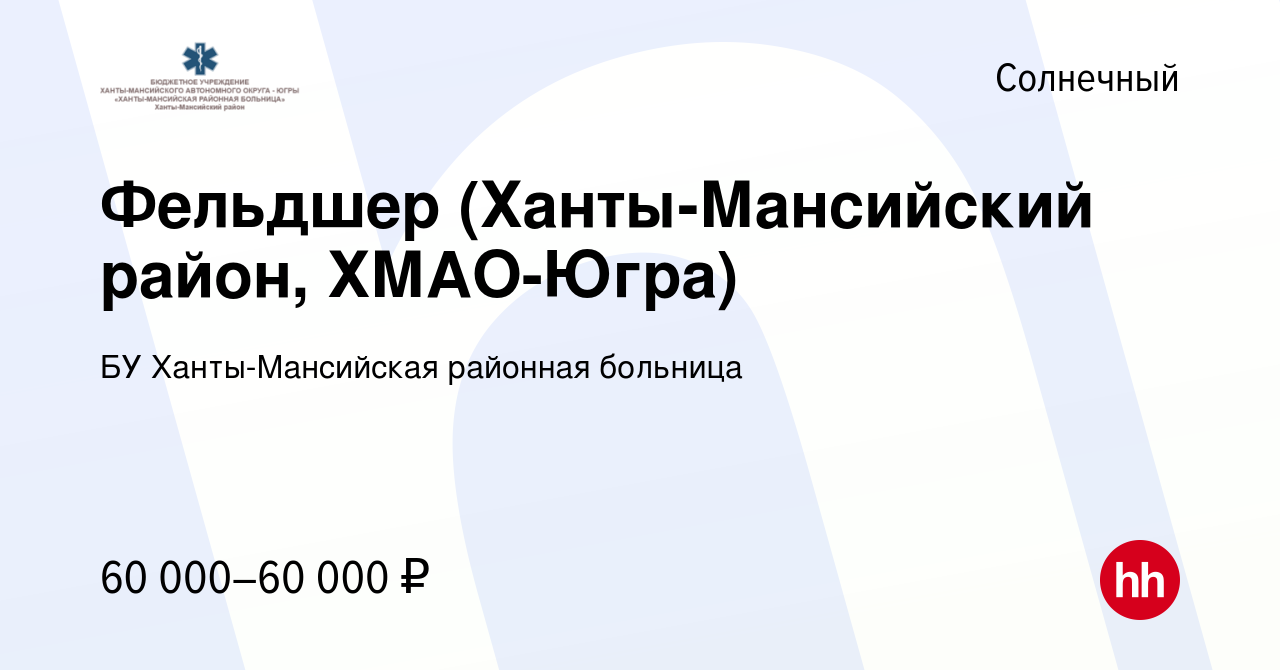 Вакансия Фельдшер (Ханты-Мансийский район, ХМАО-Югра) в Солнечном, работа в  компании БУ Ханты-Мансийская районная больница (вакансия в архиве c 27 июля  2022)