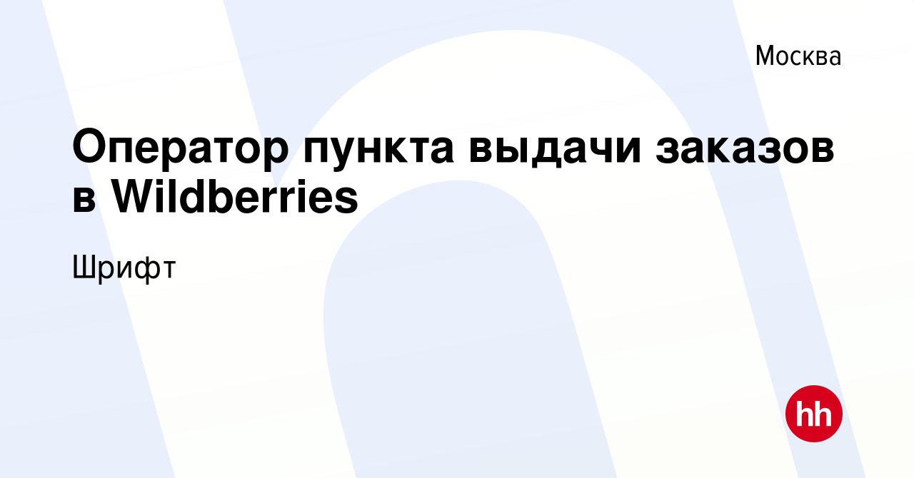 Вакансия Оператор пункта выдачи заказов в Wildberries в Москве, работа в  компании Шрифт (вакансия в архиве c 10 августа 2022)