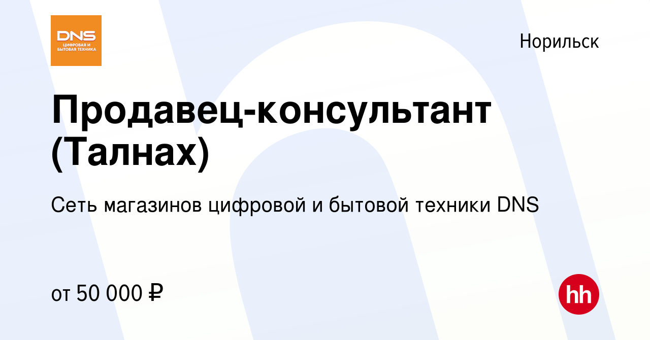 Вакансия Продавец-консультант (Талнах) в Норильске, работа в компании Сеть  магазинов цифровой и бытовой техники DNS (вакансия в архиве c 11 декабря  2022)