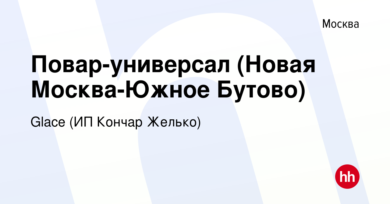 Вакансия Повар-универсал (Новая Москва-Южное Бутово) в Москве, работа в  компании Glace (ИП Кончар Желько) (вакансия в архиве c 10 августа 2022)