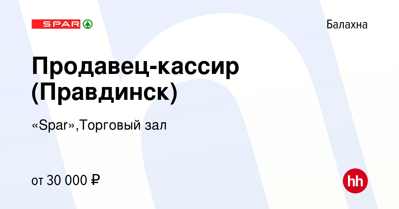 Вакансия Продавец-кассир (Правдинск) в Балахне, работа в компании  «Spar»,Торговый зал (вакансия в архиве c 28 июня 2023)