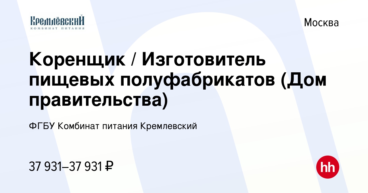 Вакансия Коренщик / Изготовитель пищевых полуфабрикатов (Дом правительства)  в Москве, работа в компании ФГБУ Комбинат питания Кремлевский (вакансия в  архиве c 8 августа 2022)