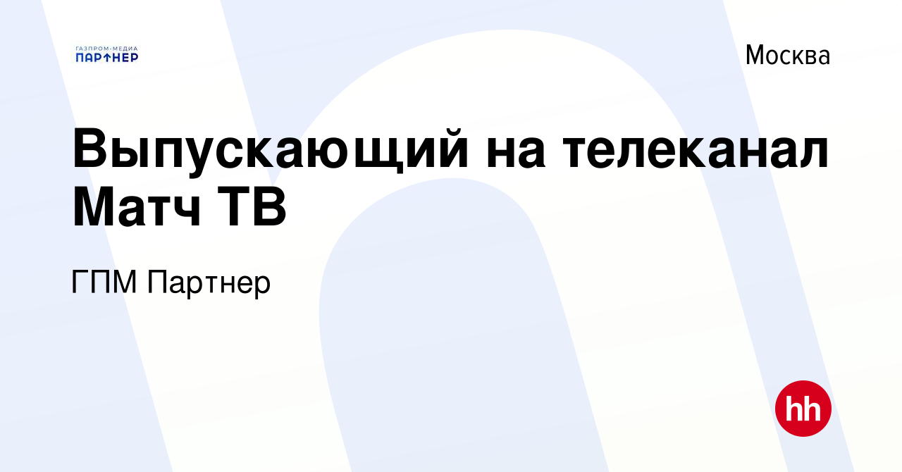 Вакансия Выпускающий на телеканал Матч ТВ в Москве, работа в компании ГПМ  Партнер (вакансия в архиве c 29 августа 2022)